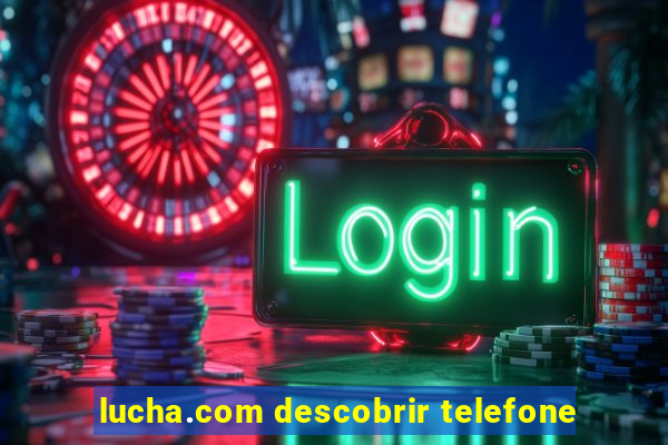 lucha.com descobrir telefone